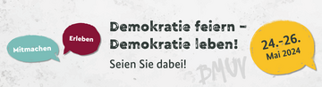 Demokratie feiern - Demokratie leben.! Seien Sie dabei! Mitmachen. Erleben. 24.-26. Mai