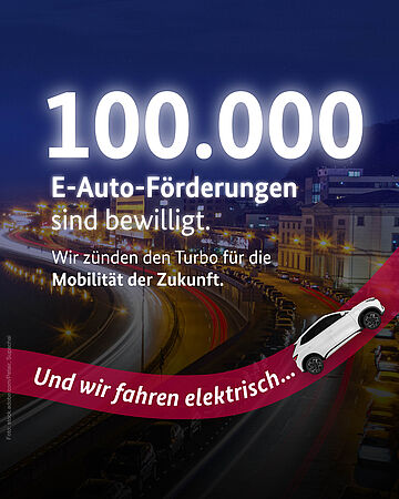 100.000 E-Auto-Förderungen sind bewilligt. Wir zünden den Turbo für die Mobiltät der Zukunft. Und wir fahren elektrisch...