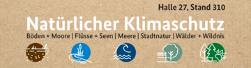 Natürlicher Klimaschutz: Böden+Moore, Flüsse+Seen, Meere, Stadtnatur, Wälder und Wildnis. Halle 27, Stand 310
